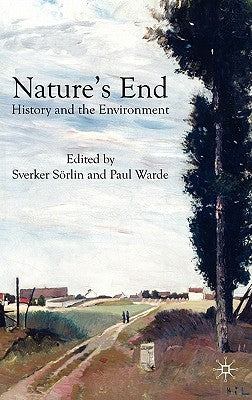 Nature's End: History and the Environment by Sörlin, S.