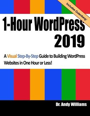 1-Hour Wordpress 2019: A Visual Step-By-Step Guide to Building Wordpress Websites in One Hour or Less! by Williams, Dr Andy