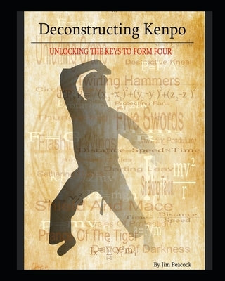 Deconstructing Kenpo: Unlocking the Keys to Form Four by Peacock, Jim