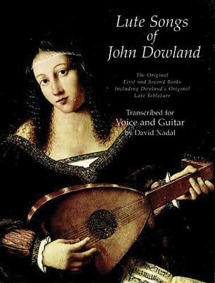 Lute Songs of John Dowland: The Original First and Second Books Including Dowland's Original Lute Tablature by Dowland, John