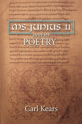 MS Junius 11 and Its Poetry by Kears, Carl