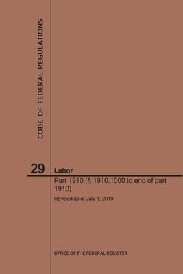Code of Federal Regulations Title 29, Labor, Parts 1910 (1910. 1000 to End), 2019 by Nara