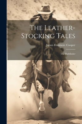 The Leather-stocking Tales: The Pathfinder by Cooper, James Fenimore