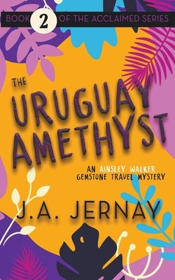 The Uruguay Amethyst (An Ainsley Walker Gemstone Travel Mystery) by Jernay, J. a.