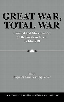 Great War, Total War: Combat and Mobilization on the Western Front, 1914-1918 by Chickering, Roger