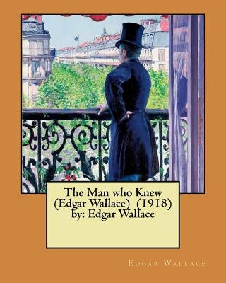 The Man who Knew (Edgar Wallace) (1918) by: Edgar Wallace by Wallace, Edgar