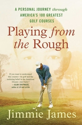 Playing from the Rough: A Personal Journey Through America's 100 Greatest Golf Courses by James, Jimmie