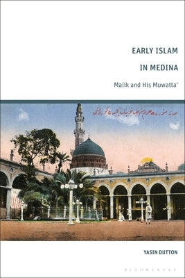 Early Islam in Medina: Malik and His Muwatta' by Dutton, Yasin