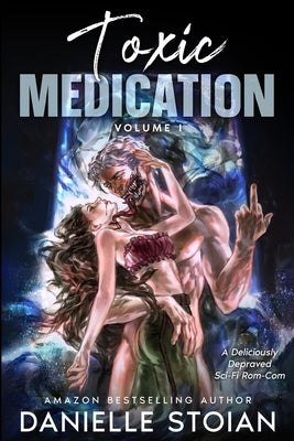 Toxic Medication: Volume I by Stoian, Danielle