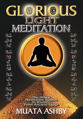 The Glorious Light Meditation Technique of Ancient Egypt by Ashby, Muata