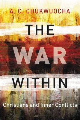 The War Within: Christians and Inner Conflicts by Chukwuocha, Revd Canon a. C.