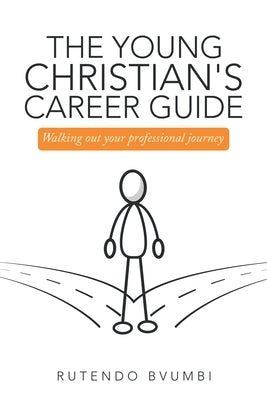 The Young Christian's Career Guide: Walking out Your Professional Journey by Bvumbi, Rutendo