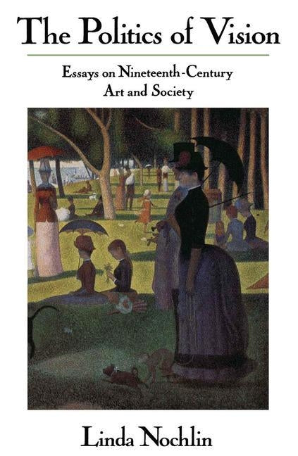 The Politics Of Vision: Essays On Nineteenth-century Art And Society by Nochlin, Linda