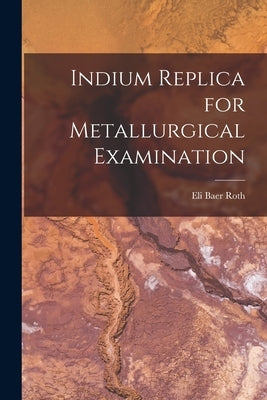 Indium Replica for Metallurgical Examination by Roth, Eli Baer