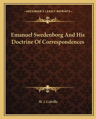 Emanuel Swedenborg And His Doctrine Of Correspondences by Colville, W. J.
