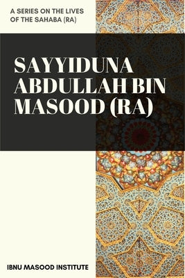 Sayyiduna Abdullah Bin Masood (ra) by Institute, Ibnu Masood