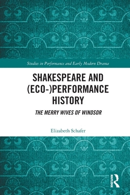 Shakespeare and (Eco-)Performance History: The Merry Wives of Windsor by Schafer, Elizabeth