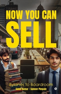 Now You Can Sell: Bylanes to Boardroom by Samir Kumar