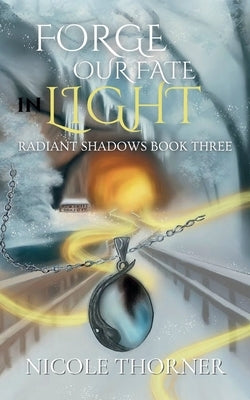Forge Our Fate in Light by Thorner, Nicole