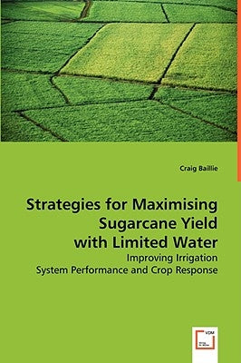 Strategies for Maximising Sugarcane Yield with Limited Water by Baillie, Craig