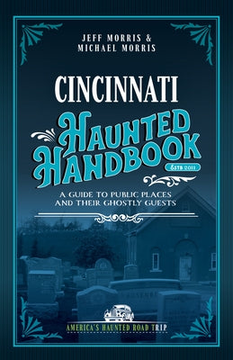 Cincinnati Haunted Handbook: A Guide to Public Places and Their Ghostly Guests by Morris, Jeff