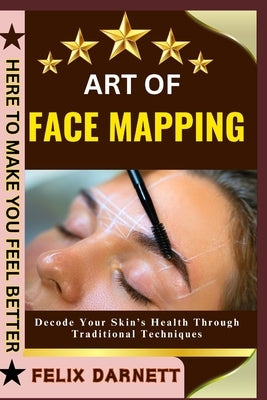 Art of Face Mapping: Decode Your Skin's Health Through Traditional Techniques by Darnett, Felix