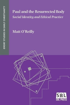 Paul and the Resurrected Body: Social Identity and Ethical Practice by O'Reilly, Matt