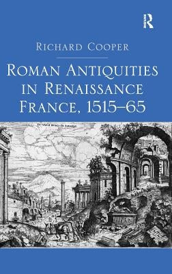 Roman Antiquities in Renaissance France, 1515-65 by Cooper, Richard