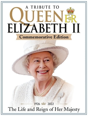 A Tribute to Queen Elizabeth II, Commemorative Edition: 1926-2022 the Life and Reign of Her Majesty by Reeves, Scott