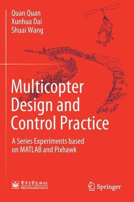 Multicopter Design and Control Practice: A Series Experiments Based on MATLAB and Pixhawk by Quan, Quan