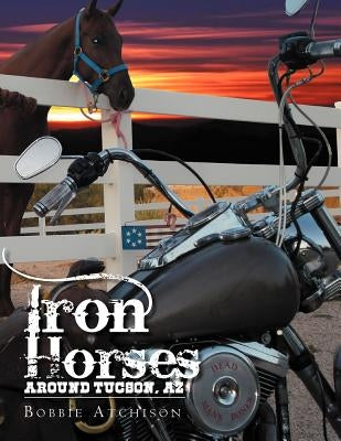 Iron Horses Around Tucson, AZ by Atchison, Bobbie