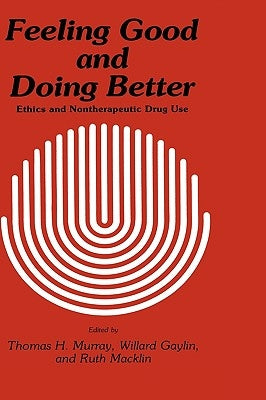 Feeling Good and Doing Better: Ethics and Nontherapeutic Drug Use by Murray, Thomas H.