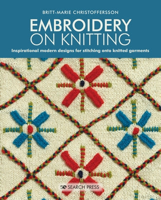 Embroidery on Knitting: Inspirational Modern Designs for Stitching Onto Knitted Garments by Christoffersson, Britt-Marie