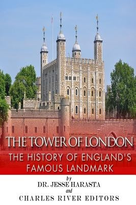 The Tower of London: The History of England's Famous Landmark by Harasta, Jesse