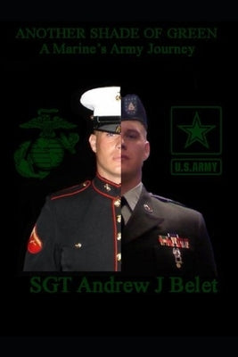 Another Shade Of Green: A Marine's Army Journey: The War Chronicles Volume 2 by Belet, Andrew Justin