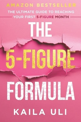 The 5-Figure Formula: The Ultimate Guide to Reaching Your First 5-Figure Month by Uli, Kaila
