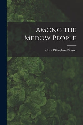Among the Medow People by Pierson, Clara Dillingham