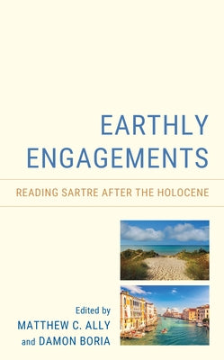 Earthly Engagements: Reading Sartre After the Holocene by Ally, Matthew C.