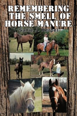 Remembering the Smell of Horse Manure by Herpel, Sallie J.