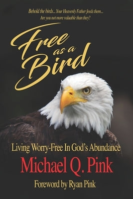 Free as a Bird: Living Worry-Free in God's Abundance by Pink, Michael Q.