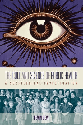 The Cult and Science of Public Health: A Sociological Investigation by Dew, Kevin