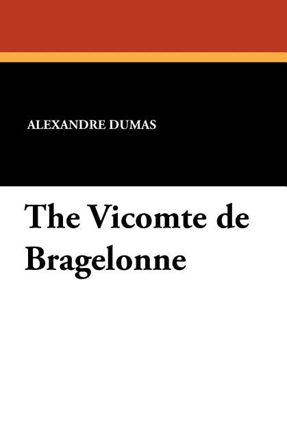 The Vicomte de Bragelonne by Dumas, Alexandre
