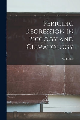 Periodic Regression in Biology and Climatology by Bliss, C. I. (Chester Ittner) 1899-1