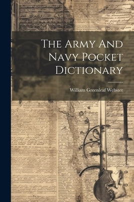 The Army And Navy Pocket Dictionary by Webster, William Greenleaf