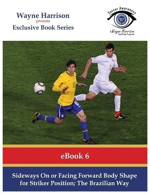 Sideways On or Facing Forward Body Shape for Striker Position: The Brazilian Way by Harrison, Wayne