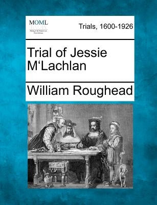 Trial of Jessie M'Lachlan by Roughead, William