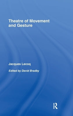 Theatre of Movement and Gesture by Lecoq, Jacques