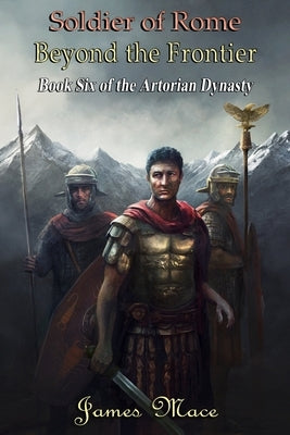 Soldier of Rome: Beyond the Frontier by Mace, James