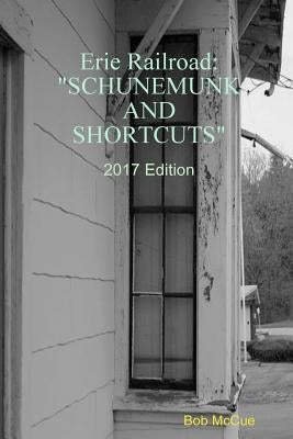 Erie Railroad: Schunemunk and Shortcuts 2019 Edition by McCue, Bob