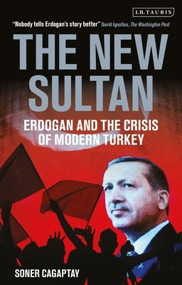 The New Sultan: Erdogan and the Crisis of Modern Turkey by Cagaptay, Soner